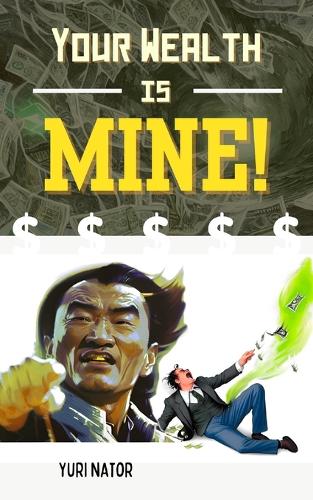 Your Wealth is Mine!