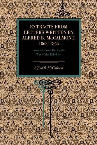 Extracts from Letters Written by Alfred B. McCalmont, 1862–1865: From the Front During the War of the Rebellion