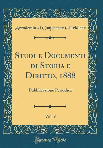 Studi e Documenti di Storia e Diritto, 1888, Vol. 9: Pubblicazione Periodica (Classic Reprint)
