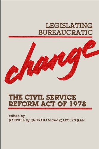 Legislating Bureaucratic Change: Civil Service Reform Act of 1978(SUNY series in Public Administration)