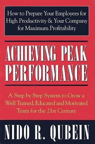 Achieving Peak Performance: A Step-by-Step System to Grow a Well Trained, Educated and Motivated Team for the 21st Century