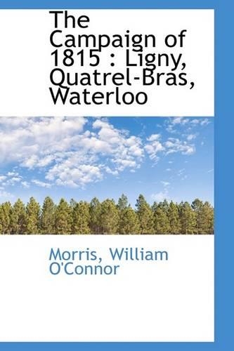 The Campaign of 1815: Ligny, Quatrel-Bras, Waterloo(English)