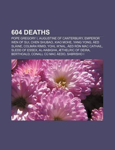 604 Deaths: Pope Gregory I, Augustine of Canterbury, Emperor Wen of Sui, Chen Shubao, Xiao Mohe, Yang Yong, AED Slaine, Colman Rimid(English)