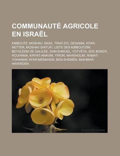 Communaute Agricole En Israel: Kibboutz, Moshav, Sasa, Tirat-Zvi, Degania, Kfar-Netter, Moshav Shitufi, Liste Des Kibboutzim, Bethleem de Galilee, Gan-Shmuel, Yotveta, Sde Boker, (French)