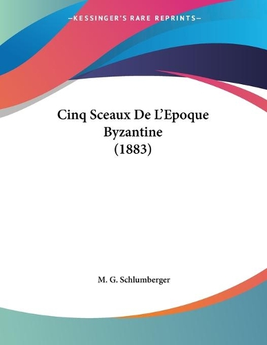 Cinq Sceaux De L'Epoque Byzantine (1883): (French)