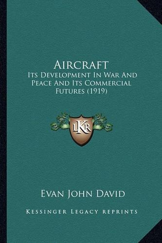 Aircraft: Its Development In War And Peace And Its Commercial Futures (1919)