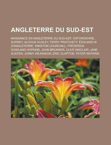 Angleterre Du Sud-Est: Naissance En Angleterre Du Sud-Est, Oxfordshire, Surrey, Aldous Huxley, Terry Pratchett, Edouard III D'Angleterre(French)