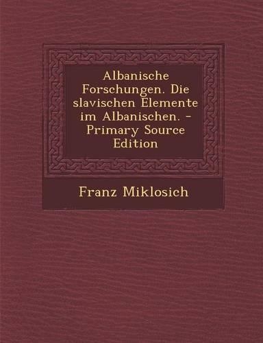 Albanische Forschungen. Die Slavischen Elemente Im Albanischen.