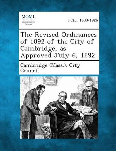 The Revised Ordinances of 1892 of the City of Cambridge, as Approved July 6, 1892.: (English)