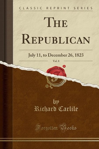 The Republican, Vol. 8: July 11, to December 26, 1823 (Classic Reprint)(English)