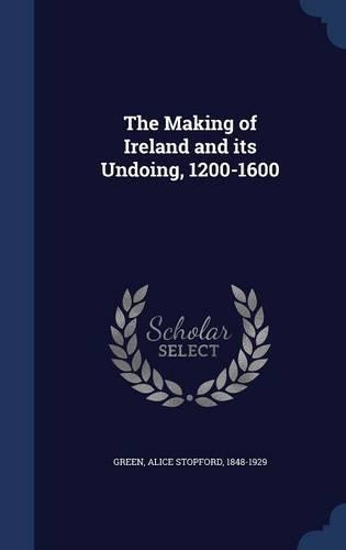 The Making of Ireland and Its Undoing, 1200-1600
