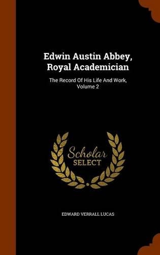Edwin Austin Abbey, Royal Academician: The Record Of His Life And Work, Volume 2(English)