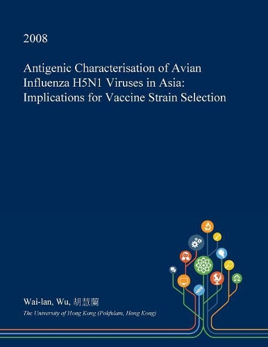 Antigenic Characterisation of Avian Influenza H5n1 Viruses in Asia: Implications for Vaccine Strain Selection(English)