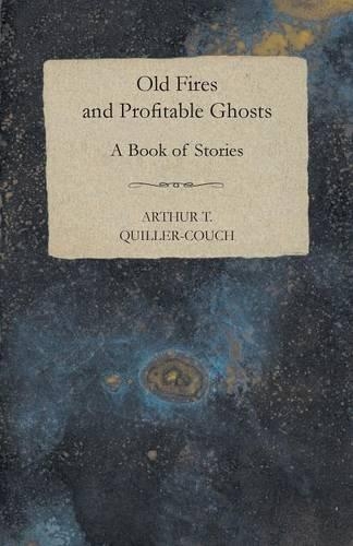 Old Fires And Profitable Ghosts - A Book Of Stories