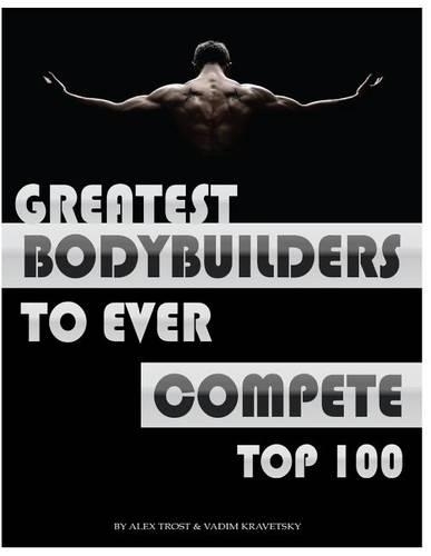 Greatest Bodybuilders to Ever Compete: Top 100(English)