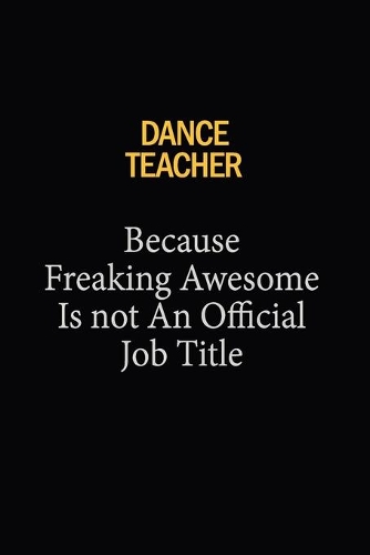 dance teacher Because Freaking Awesome Is Not An Official Job Title