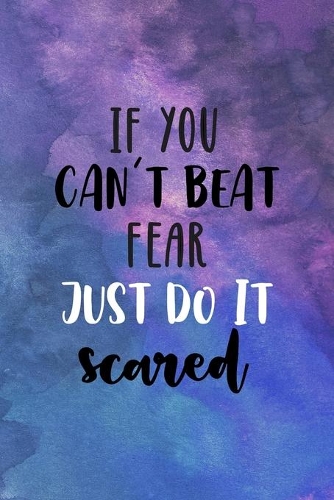 If You Can't Beat Fear, Just Do It Scared