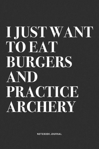 I Just Want To Eat Burgers And Practice Archery
