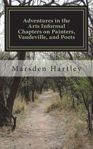 Adventures in the Arts Informal Chapters on Painters, Vaudeville, and Poets