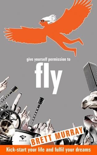 Give Yourself Permission To Fly: Kick-Start Your Life and Fulfil Your Dreams