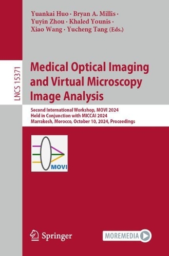 Medical Optical Imaging and Virtual Microscopy Image Analysis: Second International Workshop, MOVI 2024, Held in Conjunction with MICCAI 2024, Marrakesh, Morocco, October 10, 2024, Proceedings(15371 Lecture Notes in Computer Science)