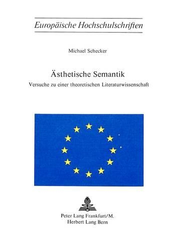 Aesthetische Semantik: Versuche Zu Einer Theoretischen Literaturwissenschaft(157 Europaeische Hochschulschriften / European University Studie)