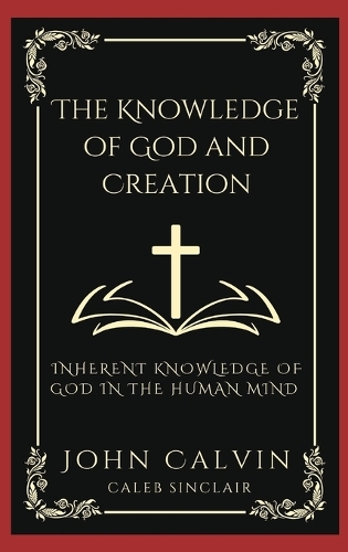 The Knowledge of God and Creation: Inherent Knowledge of God in the Human Mind (Grapevine Press)