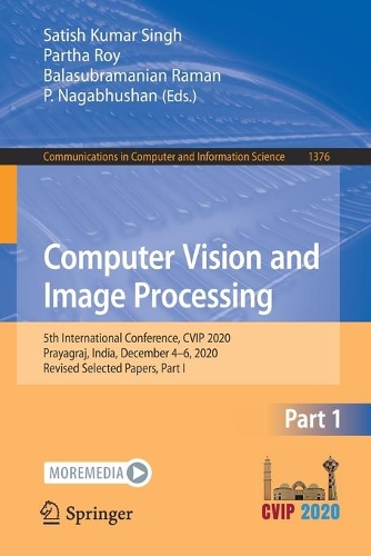 Computer Vision and Image Processing: 5th International Conference, CVIP 2020, Prayagraj, India, December 4-6, 2020, Revised Selected Papers, Part I(1376 Communications in Computer and Information Science)