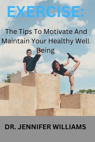 Exercise: The Tips To Maintain And Motivate Your Healthy Well-being
