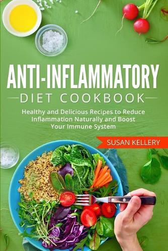 Anti-Inflammatory Diet Cookbook: Healthy and Delicious Recipes to Reduce Inflammation Naturally and Boost Your Immune System