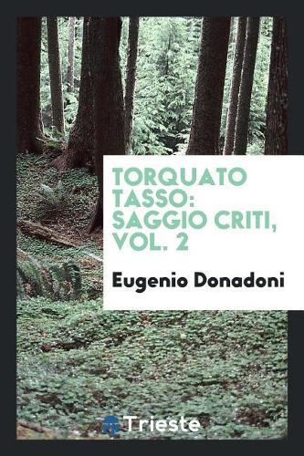 Torquato Tasso: Saggio Criti?, Vol. 2