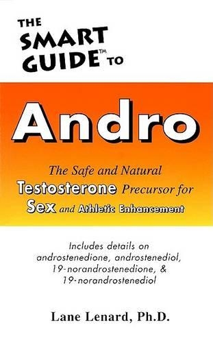 The Smart Guide to Andro: The Safe and Natural Testosterone Precursor for Sex and Athletic Enhancement(Smart Guide To...)