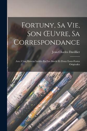Fortuny, Sa Vie, Son OEuvre, Sa Correspondance