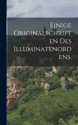 Einige Originalschriften des Illuminatenordens.