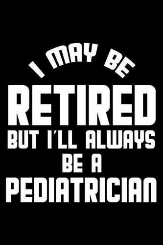 I May Be Retired But I'll Always Be A Pediatrician