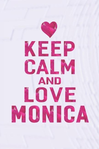 Keep Calm and Love Monica: First Name Funny Sayings Personalized Customized Names Gift Birthday Girl Women Mother's Day Notebook Journal