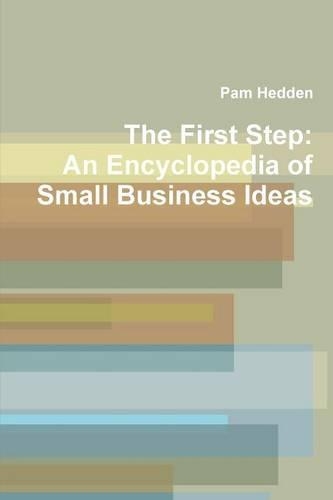 The First Step: An Encyclopedia of Small Business Ideas: An Encyclopedia of Small Business Ideas(English)