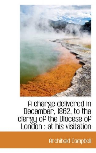 A Charge Delivered in December, 1862, to the Clergy of the Diocese of London: At His Visitation(English)