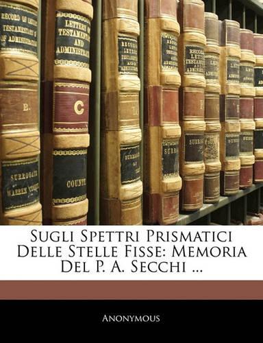 Sugli Spettri Prismatici Delle Stelle Fisse: Memoria del P. A. Secchi ...(Italian)