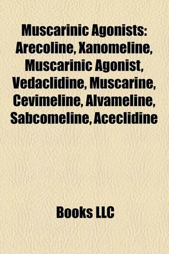 Muscarinic Agonists: Arecoline, Xanomeline, Muscarinic Agonist, Vedaclidine, Muscarine, Cevimeline, Alvameline, Sabcomeline, Aceclidine(English)