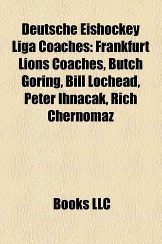 Deutsche Eishockey Liga Coaches: Frankfurt Lions Coaches, Butch Goring, Bill Lochead, Peter Ihna?ak, Rich Chernomaz(English)