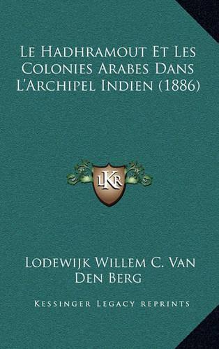 Le Hadhramout Et Les Colonies Arabes Dans L'Archipel Indien (1886): (French)