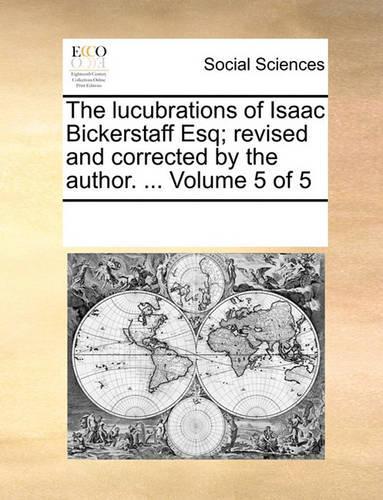 The lucubrations of Isaac Bickerstaff Esq; revised and corrected by the author. ... Volume 5 of 5