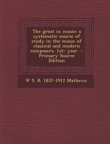 The Great in Music; A Systematic Course of Study in the Music of Classical and Modern Composers. 1st- Year: (English)