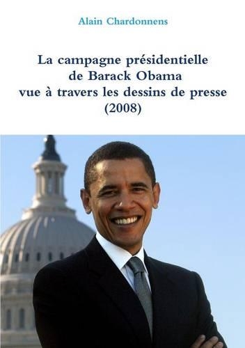 La Campagne Presidentielle De Barack Obama a Travers Les Dessins De Presse (2008): (French)