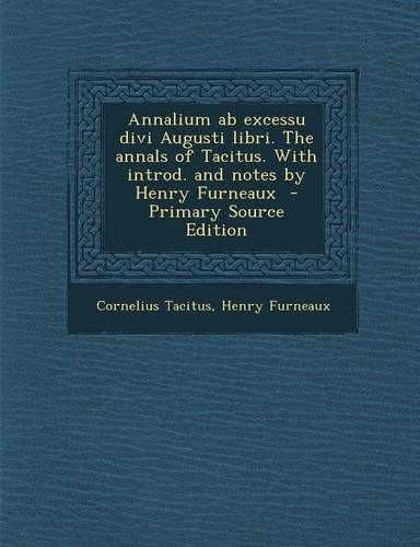 Annalium AB Excessu Divi Augusti Libri. the Annals of Tacitus. with Introd. and Notes by Henry Furneaux