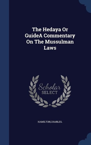 The Hedaya Or GuideA Commentary On The Mussulman Laws