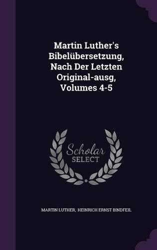 Martin Luther's Bibelübersetzung, Nach Der Letzten Original-ausg, Volumes 4-5