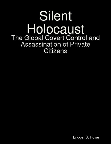 Silent Holocaust: The Global Covert Control and Assassination of Private Citizens