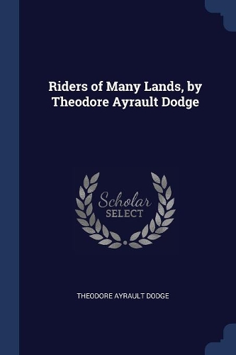 Riders of Many Lands, by Theodore Ayrault Dodge